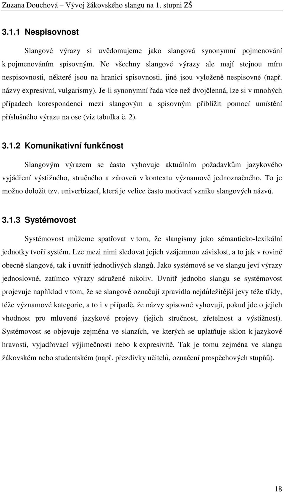 Je-li synonymní řada více než dvojčlenná, lze si v mnohých případech korespondenci mezi slangovým a spisovným přiblížit pomocí umístění příslušného výrazu na ose (viz tabulka č. 2). 3.1.