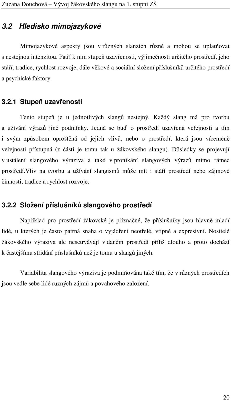 1 Stupeň uzavřenosti Tento stupeň je u jednotlivých slangů nestejný. Každý slang má pro tvorbu a užívání výrazů jiné podmínky.