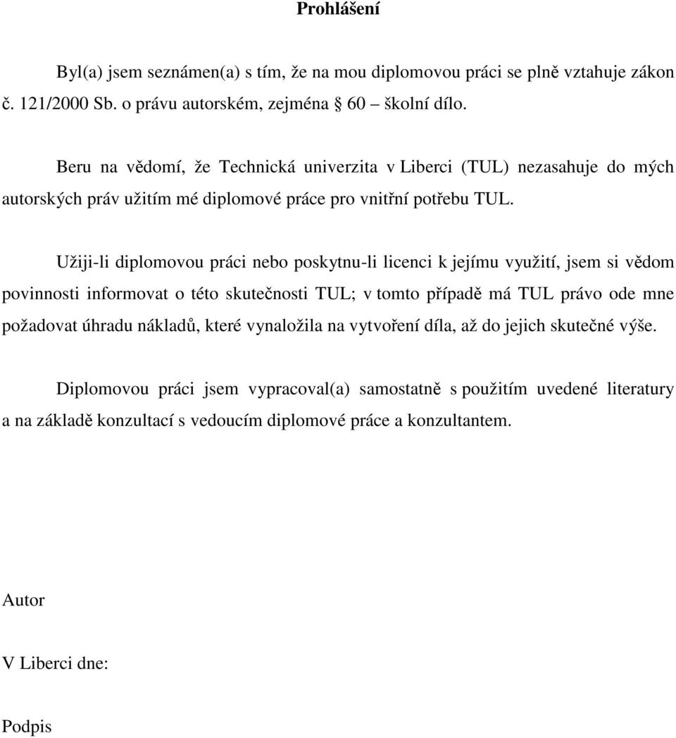 Užiji-li diplomovou práci nebo poskytnu-li licenci k jejímu využití, jsem si vědom povinnosti informovat o této skutečnosti TUL; v tomto případě má TUL právo ode mne požadovat