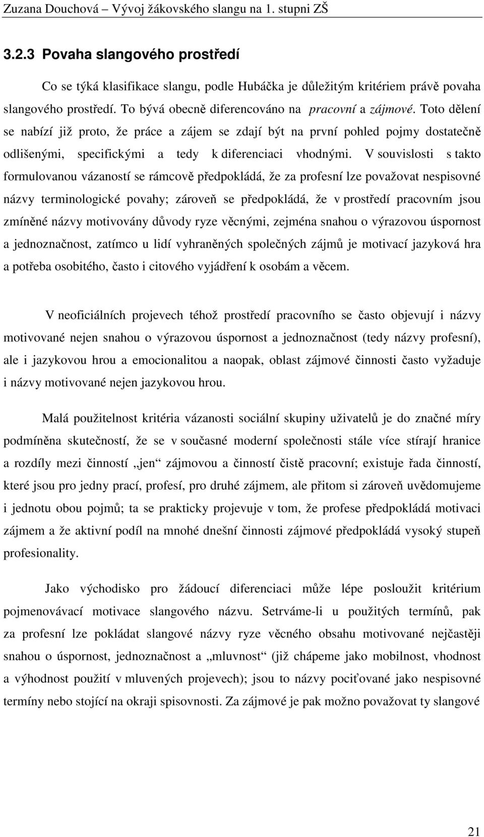 V souvislosti s takto formulovanou vázaností se rámcově předpokládá, že za profesní lze považovat názvy terminologické povahy; zároveň se předpokládá, že v prostředí pracovním jsou zmíněné názvy