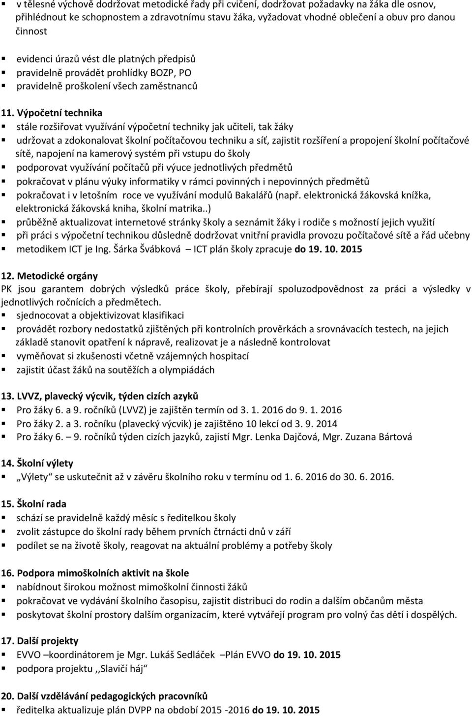 činnost evidenci úrazů vést dle platných předpisů pravidelně provádět prohlídky BOZP, PO pravidelně proškolení všech zaměstnanců 11.