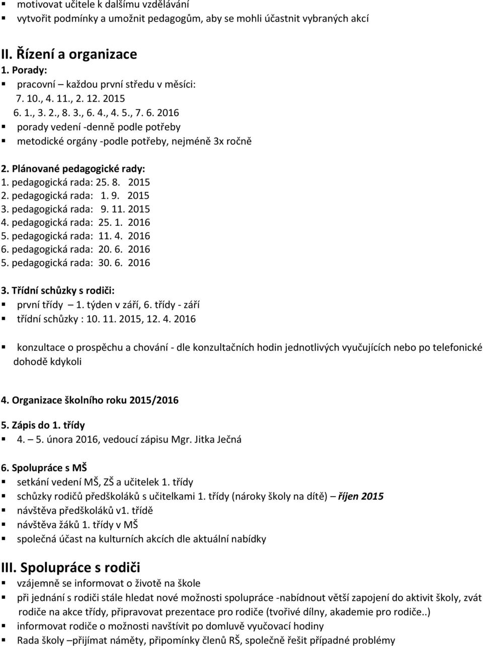 pedagogická rada: 25. 8. 2015 2. pedagogická rada: 1. 9. 2015 3. pedagogická rada: 9. 11. 2015 4. pedagogická rada: 25. 1. 2016 5. pedagogická rada: 11. 4. 2016 6. pedagogická rada: 20. 6. 2016 5. pedagogická rada: 30.