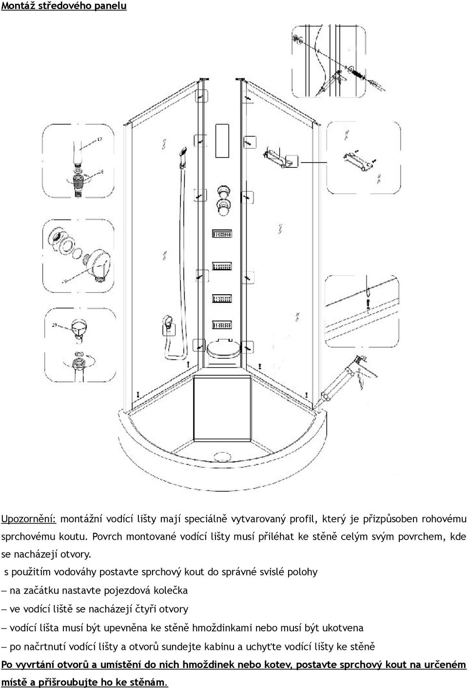 s použitím vodováhy postavte sprchový kout do správné svislé polohy na začátku nastavte pojezdová kolečka ve vodící liště se nacházejí čtyři otvory vodící lišta musí