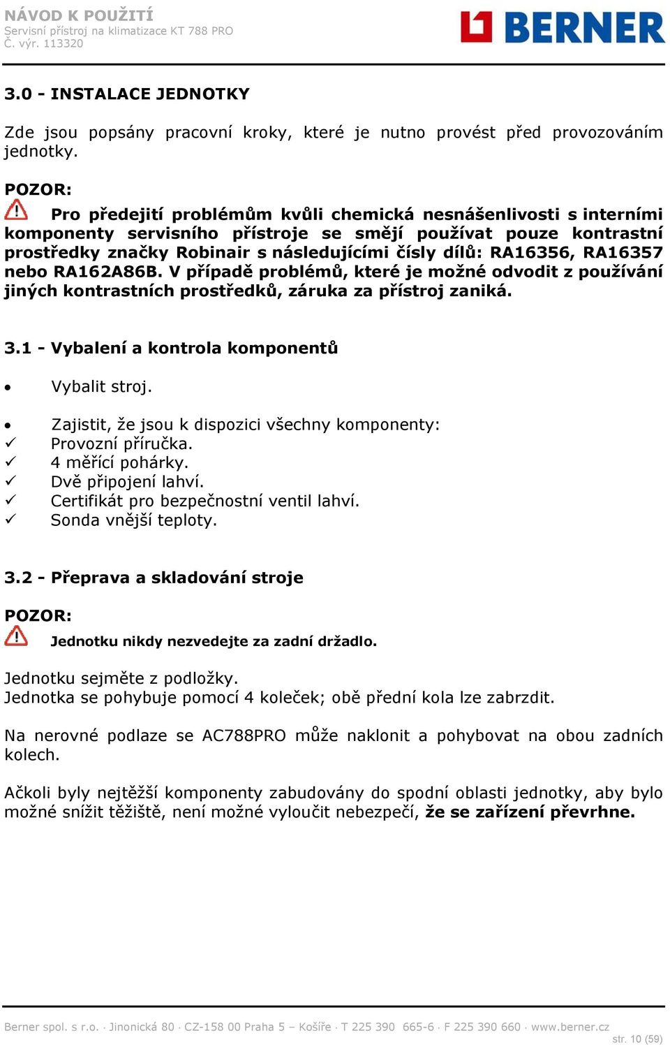 RA16356, RA16357 nebo RA162A86B. V případě problémů, které je možné odvodit z používání jiných kontrastních prostředků, záruka za přístroj zaniká. 3.1 - Vybalení a kontrola komponentů Vybalit stroj.