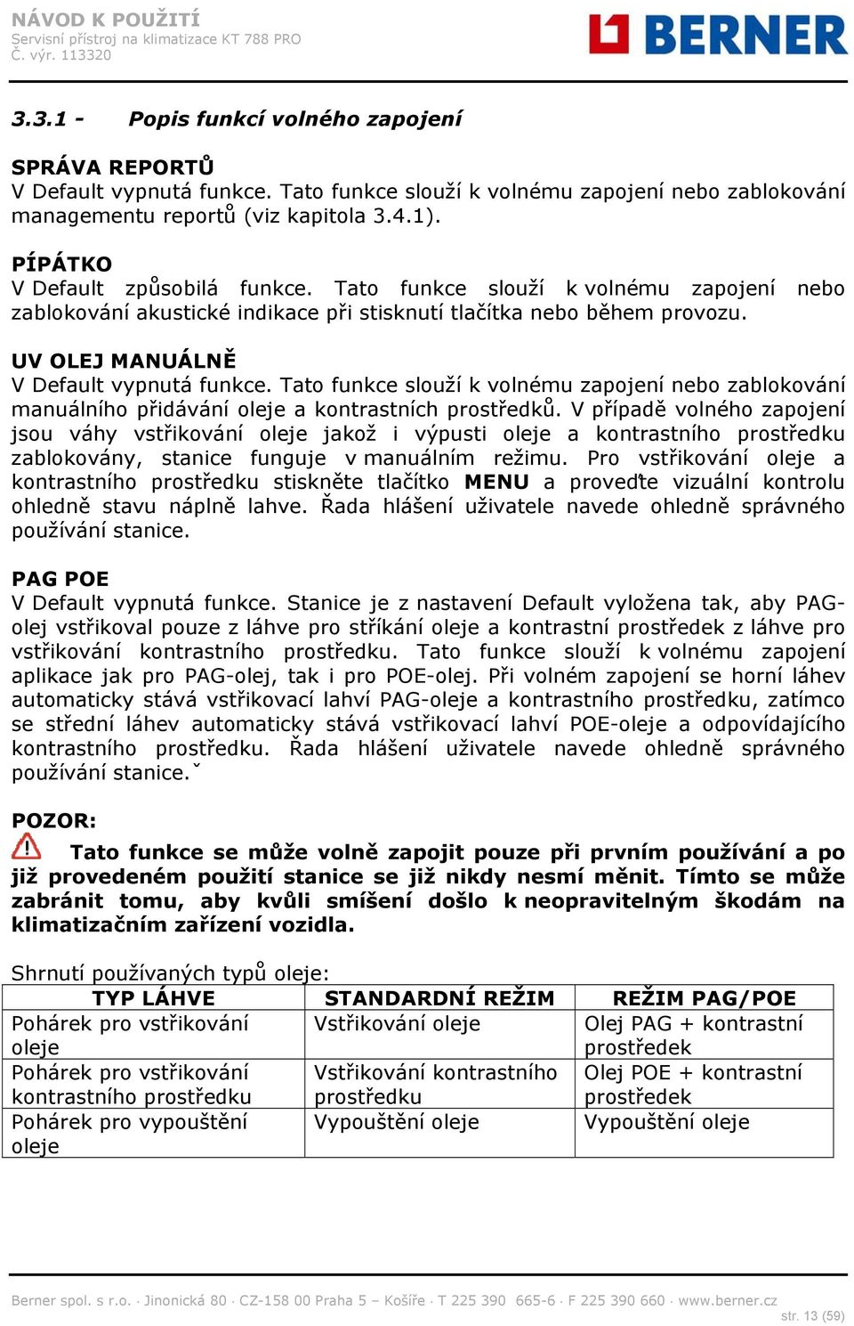 Tato funkce slouží k volnému zapojení nebo zablokování manuálního přidávání oleje a kontrastních prostředků.