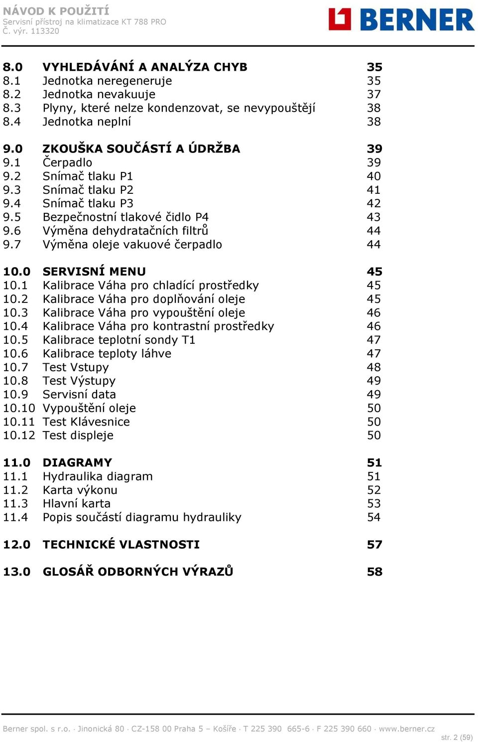 7 Výměna oleje vakuové čerpadlo 44 10.0 SERVISNÍ MENU 45 10.1 Kalibrace Váha pro chladící prostředky 45 10.2 Kalibrace Váha pro doplňování oleje 45 10.3 Kalibrace Váha pro vypouštění oleje 46 10.