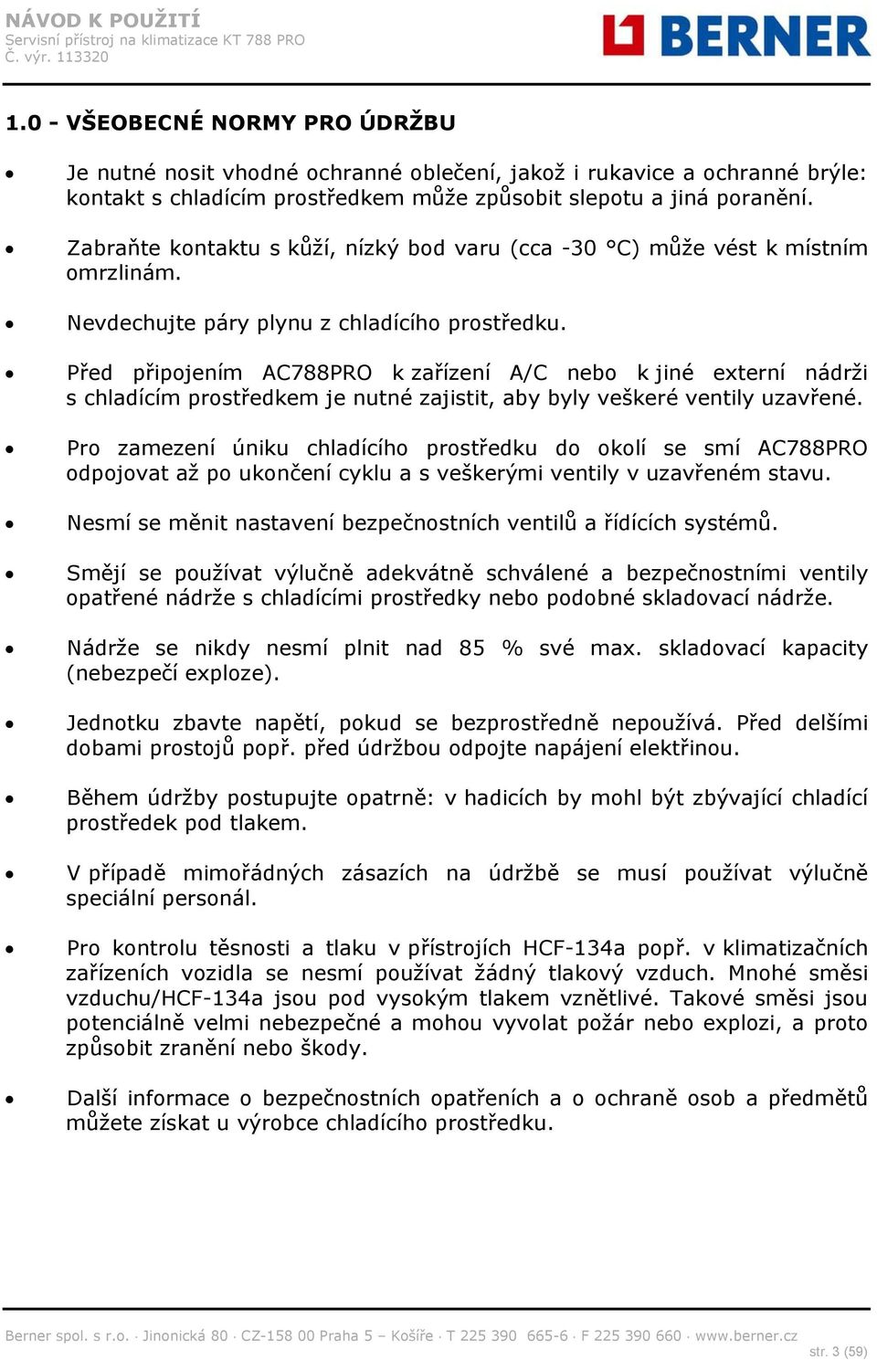 Před připojením AC788PRO k zařízení A/C nebo k jiné externí nádrži s chladícím prostředkem je nutné zajistit, aby byly veškeré ventily uzavřené.