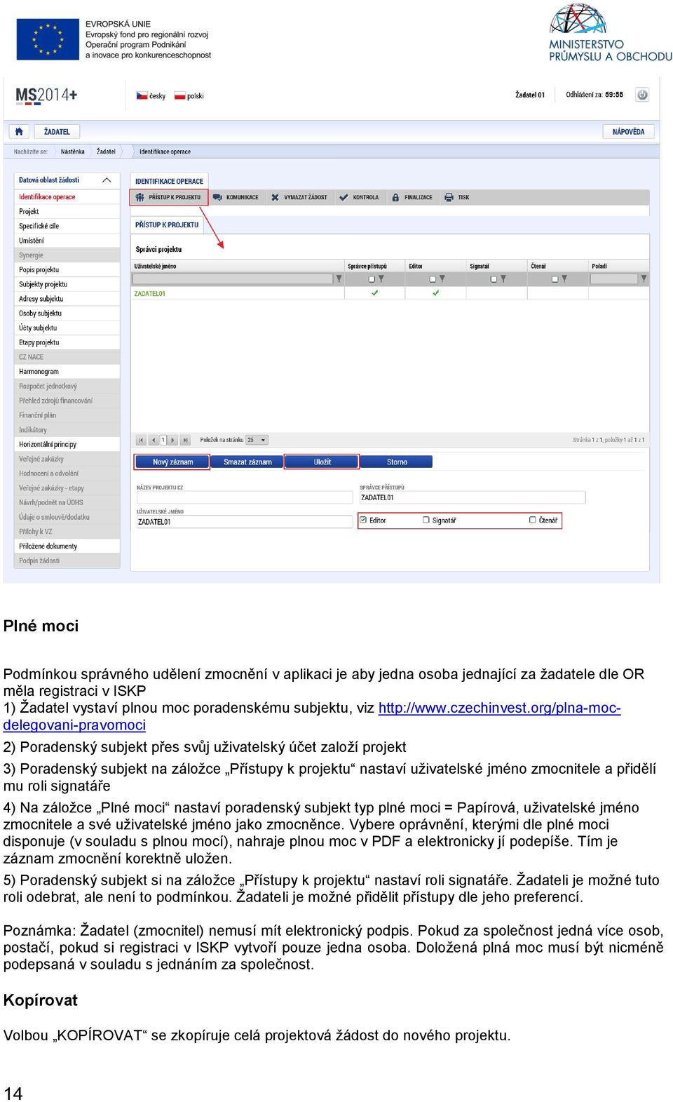 org/plna-mocdelegovani-pravomoci 2) Poradenský subjekt přes svůj uživatelský účet založí projekt 3) Poradenský subjekt na záložce Přístupy k projektu nastaví uživatelské jméno zmocnitele a přidělí mu