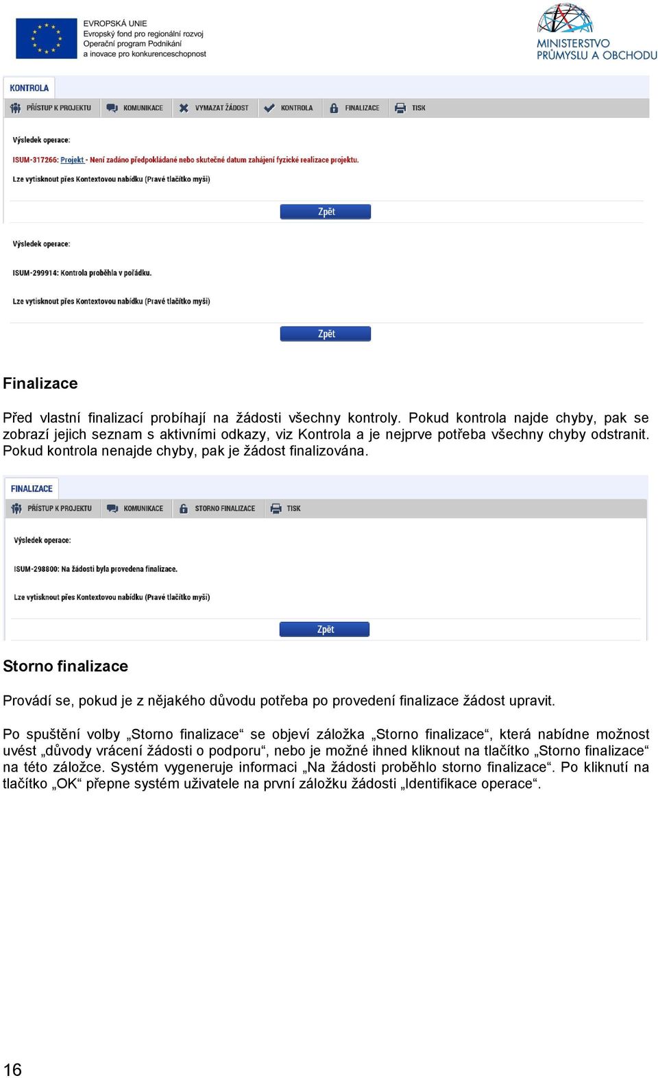 Pokud kontrola nenajde chyby, pak je žádost finalizována. Storno finalizace Provádí se, pokud je z nějakého důvodu potřeba po provedení finalizace žádost upravit.