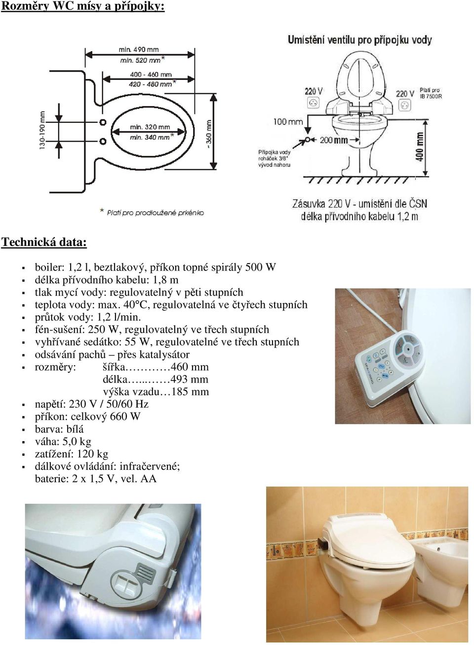 fén-sušení: 250 W, regulovatelný ve třech stupních vyhřívané sedátko: 55 W, regulovatelné ve třech stupních odsávání pachů přes katalysátor rozměry: