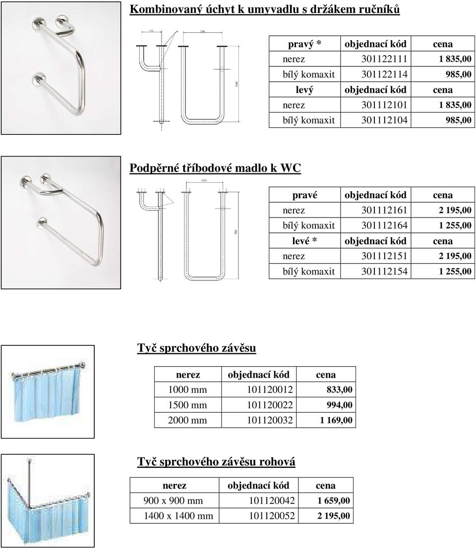 levé * objednací kód cena nerez 301112151 2 195,00 bílý komaxit 301112154 1 255,00 Tyč sprchového závěsu nerez objednací kód cena 1000 mm 101120012 833,00 1500