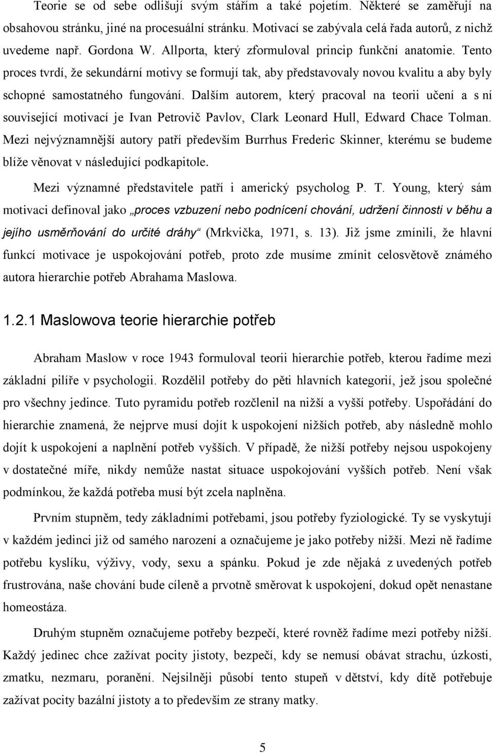 Dalším autorem, který pracoval na teorii učení a s ní související motivací je Ivan Petrovič Pavlov, Clark Leonard Hull, Edward Chace Tolman.