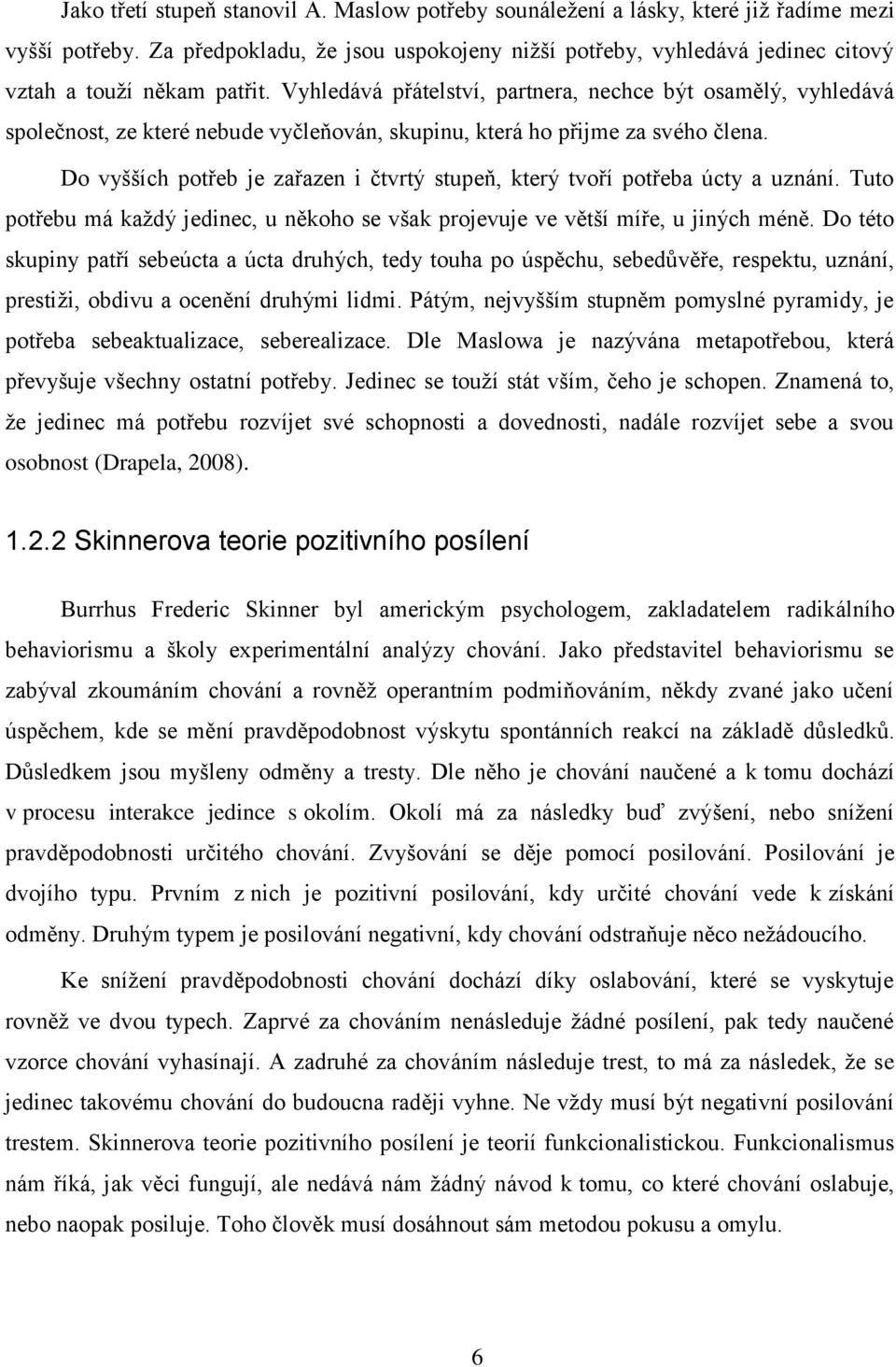 Vyhledává přátelství, partnera, nechce být osamělý, vyhledává společnost, ze které nebude vyčleňován, skupinu, která ho přijme za svého člena.