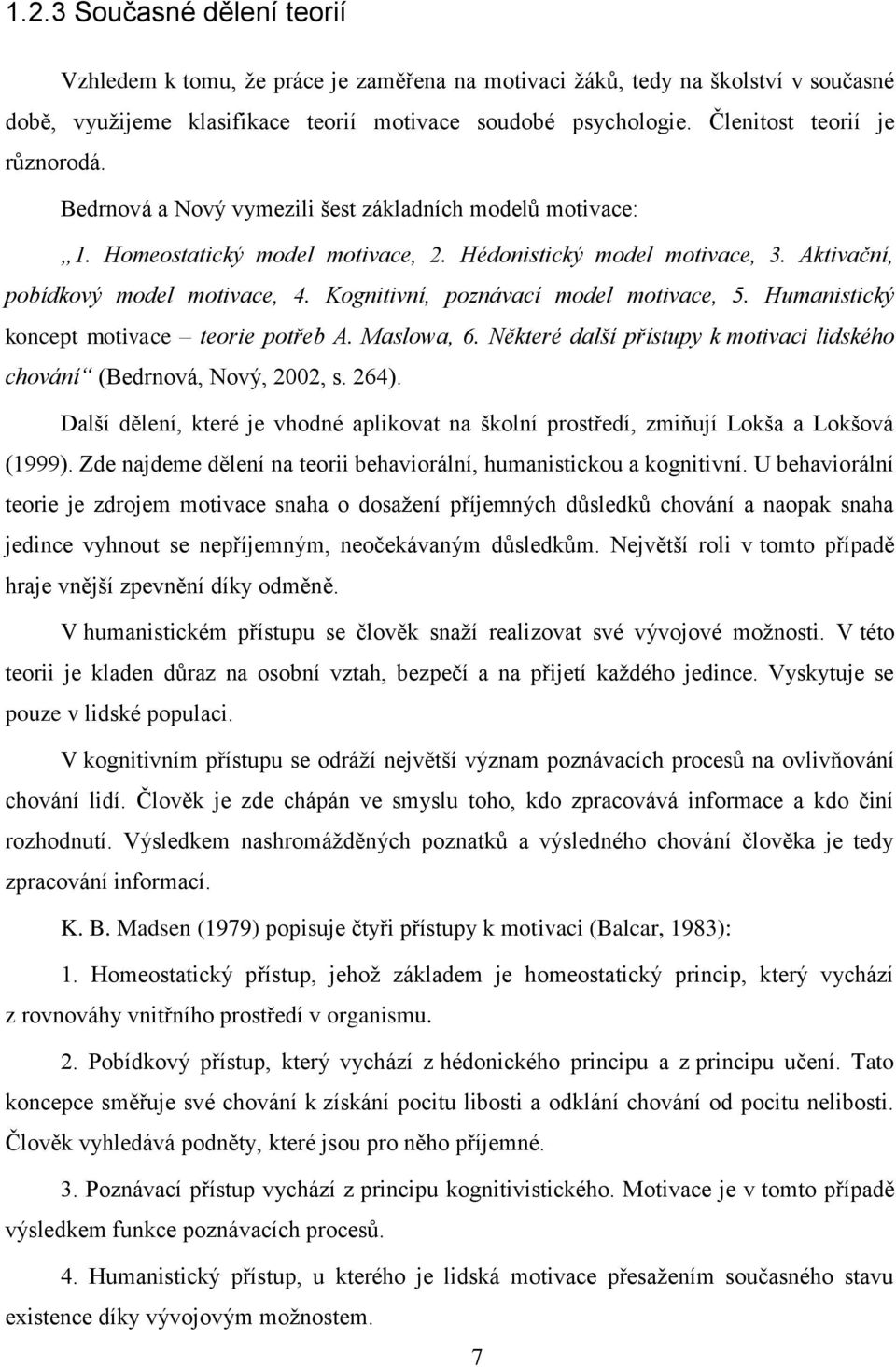 Kognitivní, poznávací model motivace, 5. Humanistický koncept motivace teorie potřeb A. Maslowa, 6. Některé další přístupy k motivaci lidského chování (Bedrnová, Nový, 2002, s. 264).