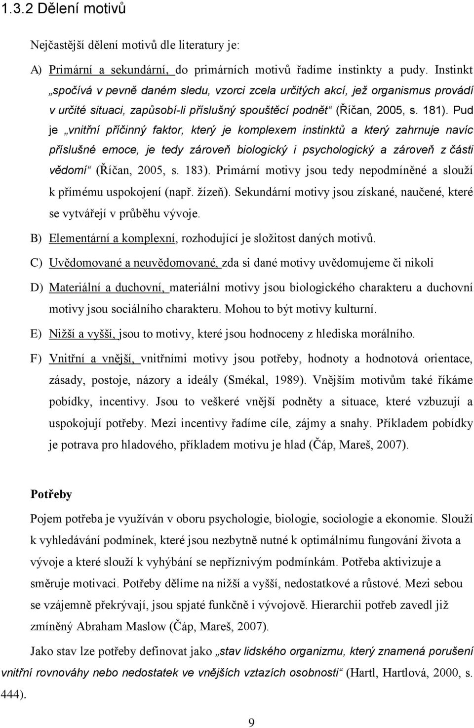 Pud je vnitřní příčinný faktor, který je komplexem instinktů a který zahrnuje navíc příslušné emoce, je tedy zároveň biologický i psychologický a zároveň z části vědomí (Říčan, 2005, s. 183).