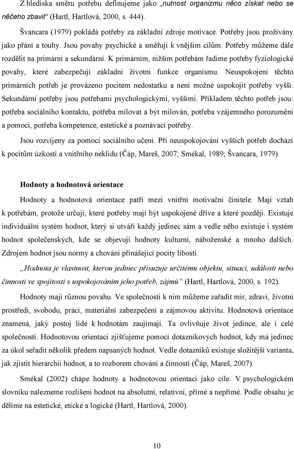 K primárním, nižším potřebám řadíme potřeby fyziologické povahy, které zabezpečují základní životní funkce organismu.