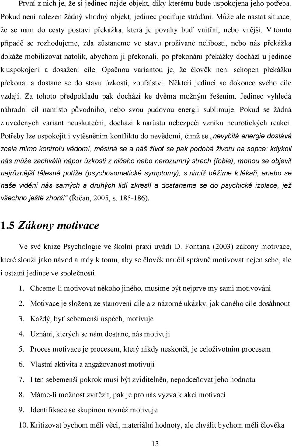 V tomto případě se rozhodujeme, zda zůstaneme ve stavu prožívané nelibosti, nebo nás překážka dokáže mobilizovat natolik, abychom ji překonali, po překonání překážky dochází u jedince k uspokojení a