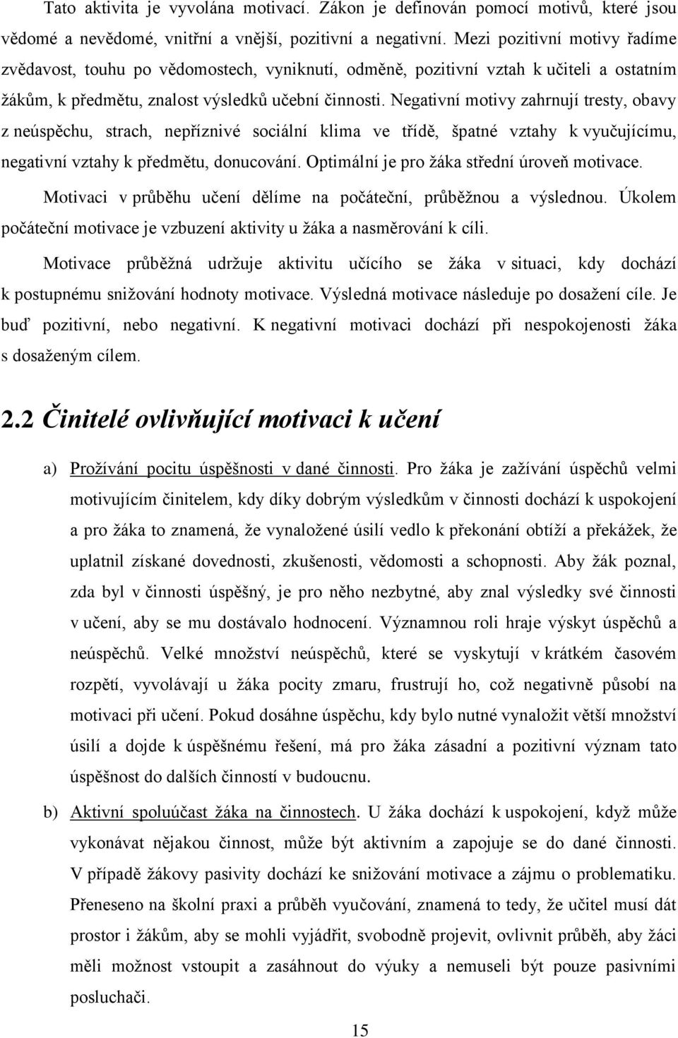 Negativní motivy zahrnují tresty, obavy z neúspěchu, strach, nepříznivé sociální klima ve třídě, špatné vztahy k vyučujícímu, negativní vztahy k předmětu, donucování.