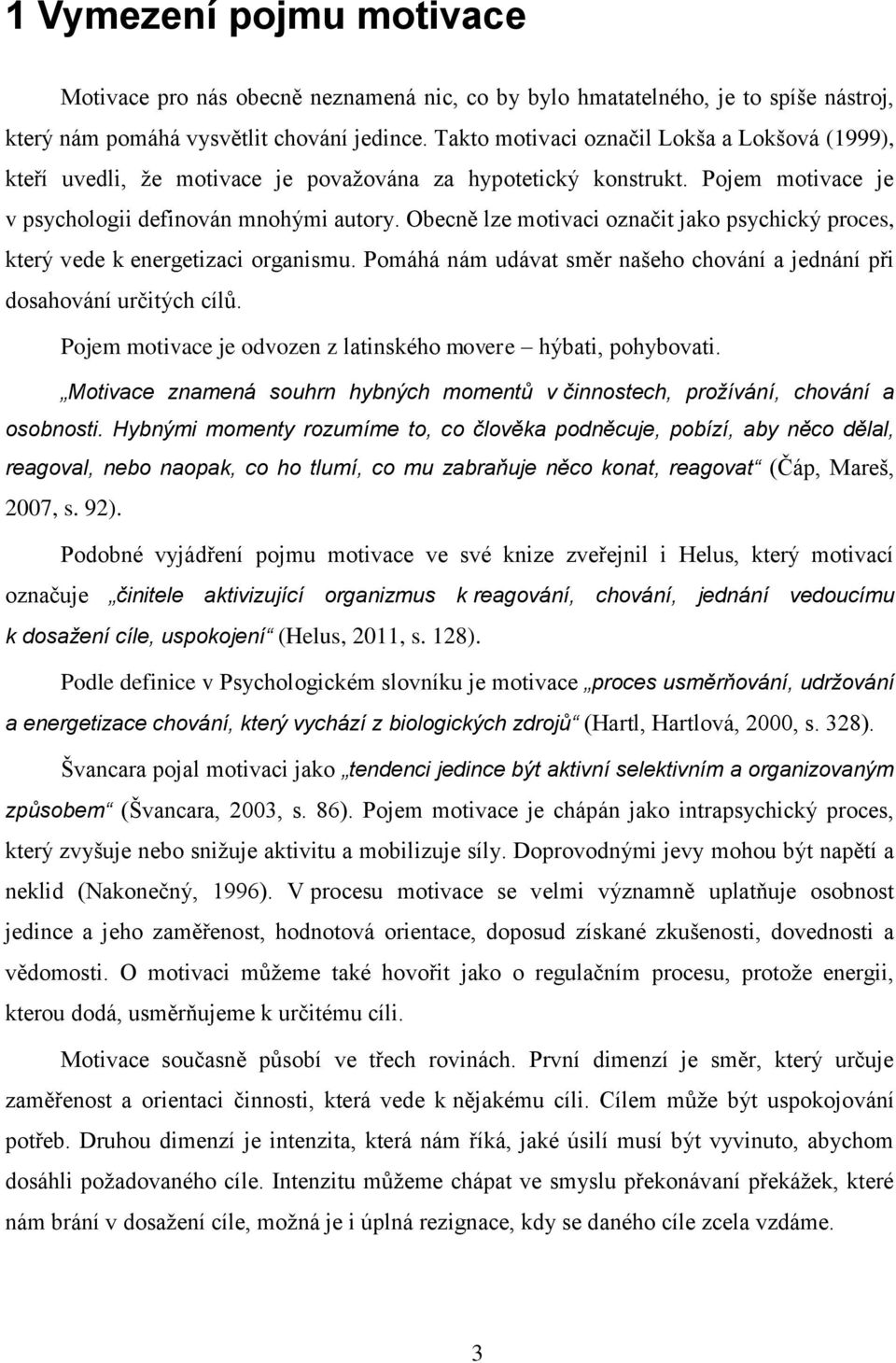 Obecně lze motivaci označit jako psychický proces, který vede k energetizaci organismu. Pomáhá nám udávat směr našeho chování a jednání při dosahování určitých cílů.