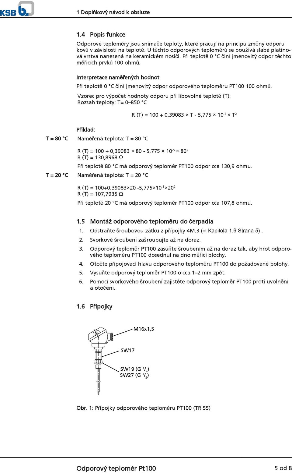 Interpretace naměřených hodnot Při teplotě 0 C činí jmenovitý odpor odporového teploměru PT100 100 ohmů.