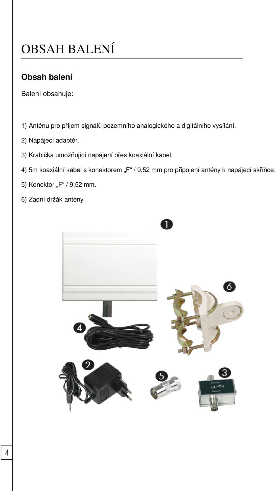 3) Krabička umožňující napájení přes koaxiální kabel.