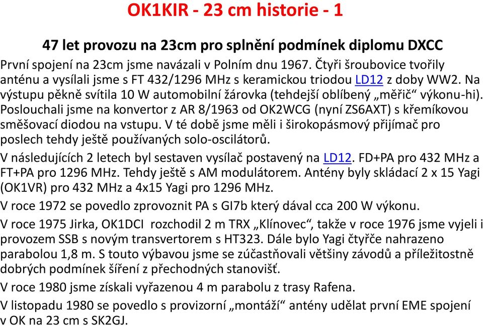 Poslouchali jsme na konvertor z AR 8/1963 od OK2WCG (nyní ZS6AXT) s křemíkovou směšovací diodou na vstupu.