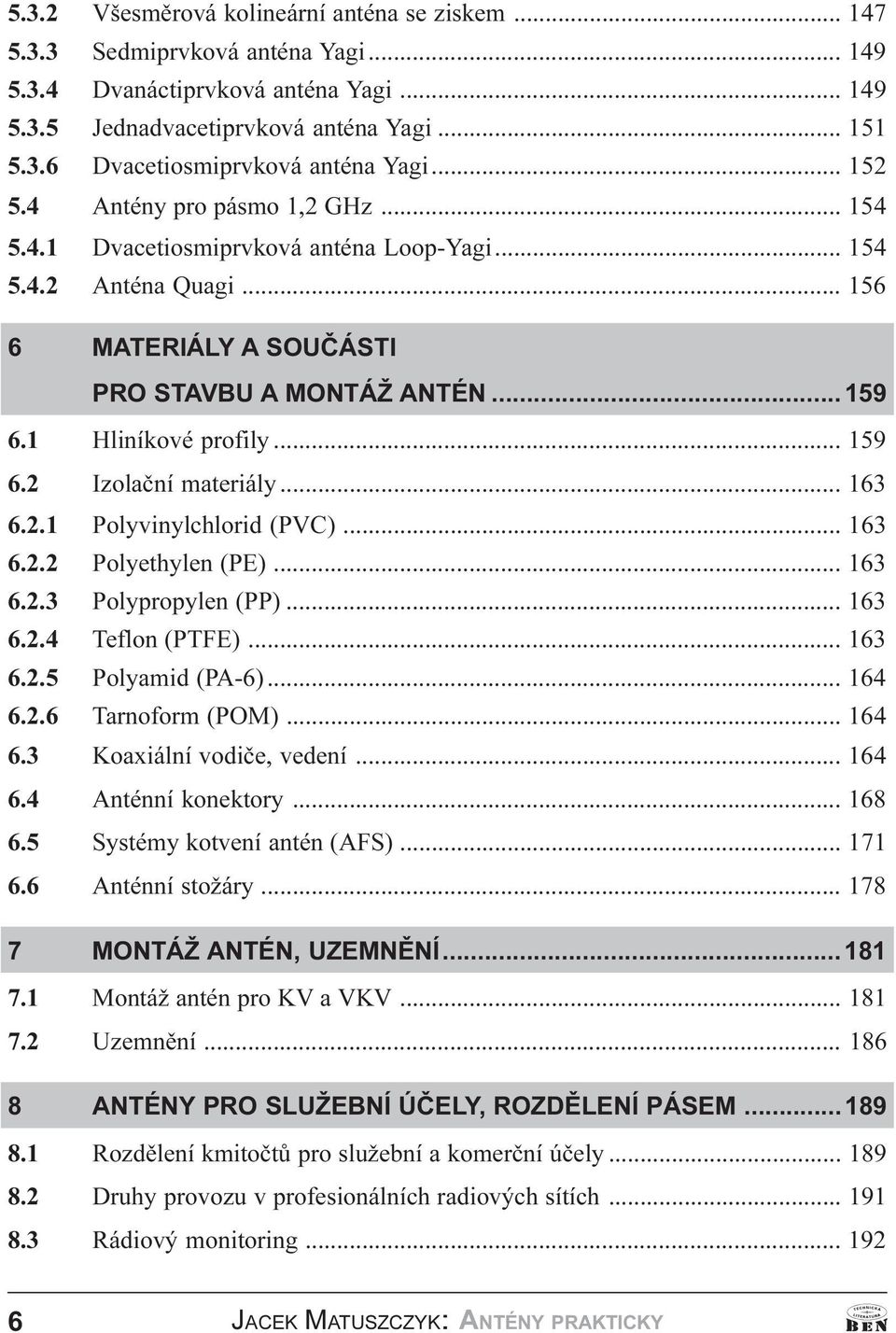 Izolaèní materiály 163 6 2 1 Polyvinylchlorid (PVC) 163 6 2 2 Polyethylen (PE) 163 6 2 3 Polypropylen (PP) 163 6 2 4 Teflon (PTFE) 163 6 2 5 Polyamid (PA-6) 164 6 2 6 Tarnoform (POM) 164 6 3
