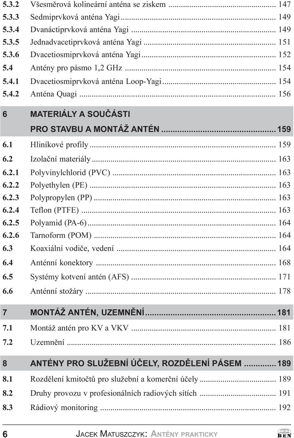 Izolaèní materiály 163 6 2 1 Polyvinylchlorid (PVC) 163 6 2 2 Polyethylen (PE) 163 6 2 3 Polypropylen (PP) 163 6 2 4 Teflon (PTFE) 163 6 2 5 Polyamid (PA-6) 164 6 2 6 Tarnoform (POM) 164 6 3