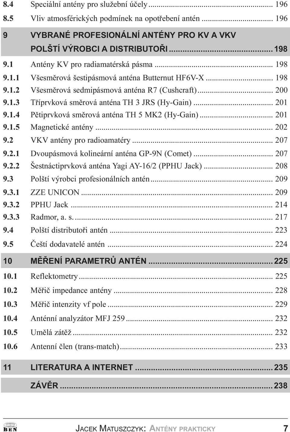 Pìtiprvková smìrová anténa TH 5 MK2 (Hy-Gain) 201 9 1 5 Magnetické antény 202 9 2 VKV antény pro radioamatéry 207 9 2 1 Dvoupásmová kolineární anténa GP-9N (Comet) 207 9 2 2 Šestnáctiprvková anténa