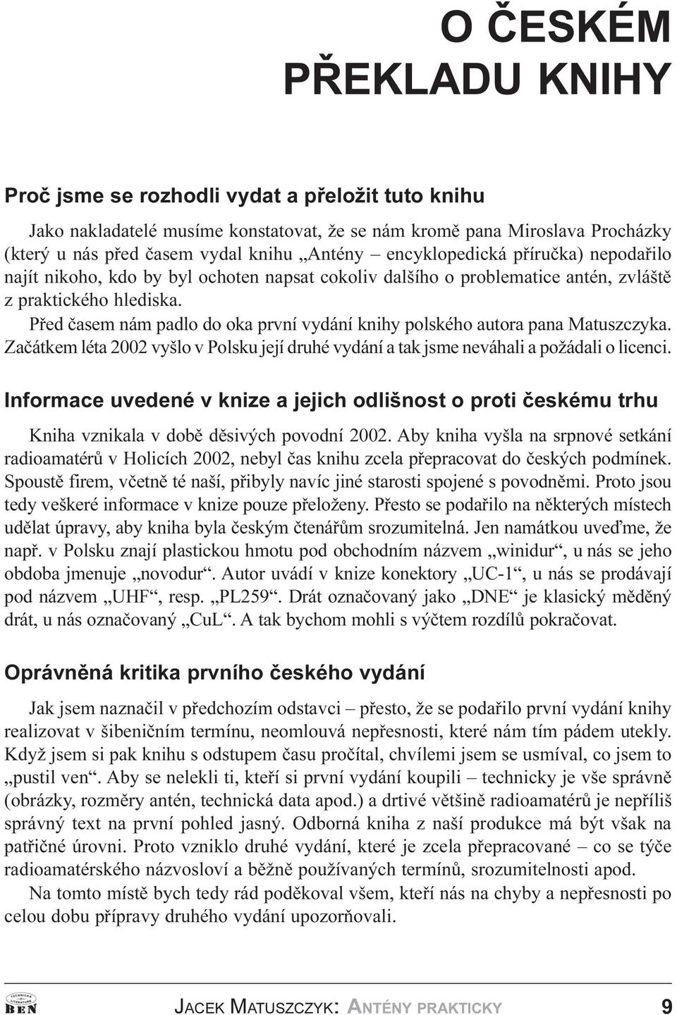 polského autora pana Matuszczyka Zaèátkem léta 2002 vyšlo v Polsku její druhé vydání a tak jsme neváhali a požádali o licenci Informace uvedené v knize a jejich odlišnost o proti èeskému trhu Kniha