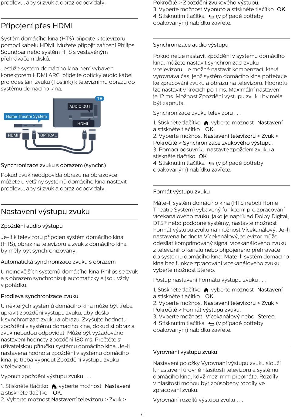 Synchronizace audio výstupu Pokud nelze nastavit zpoždění v systému domácího kina, můžete nastavit synchronizaci zvuku v televizoru.