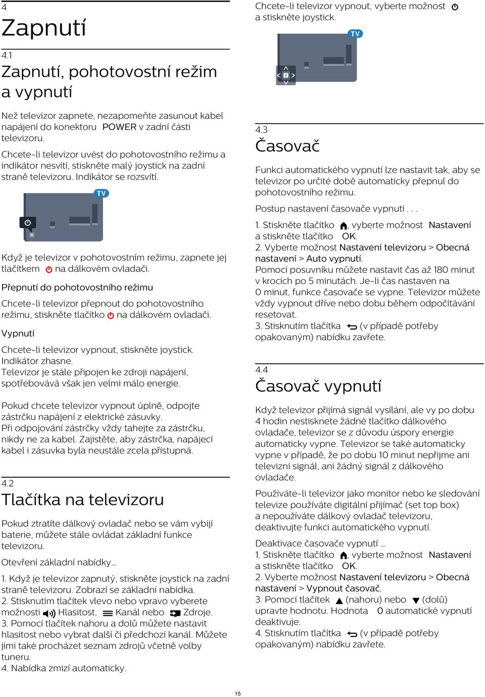 3 Časovač Chcete-li televizor uvést do pohotovostního režimu a indikátor nesvítí, stiskněte malý joystick na zadní straně televizoru. Indikátor se rozsvítí.