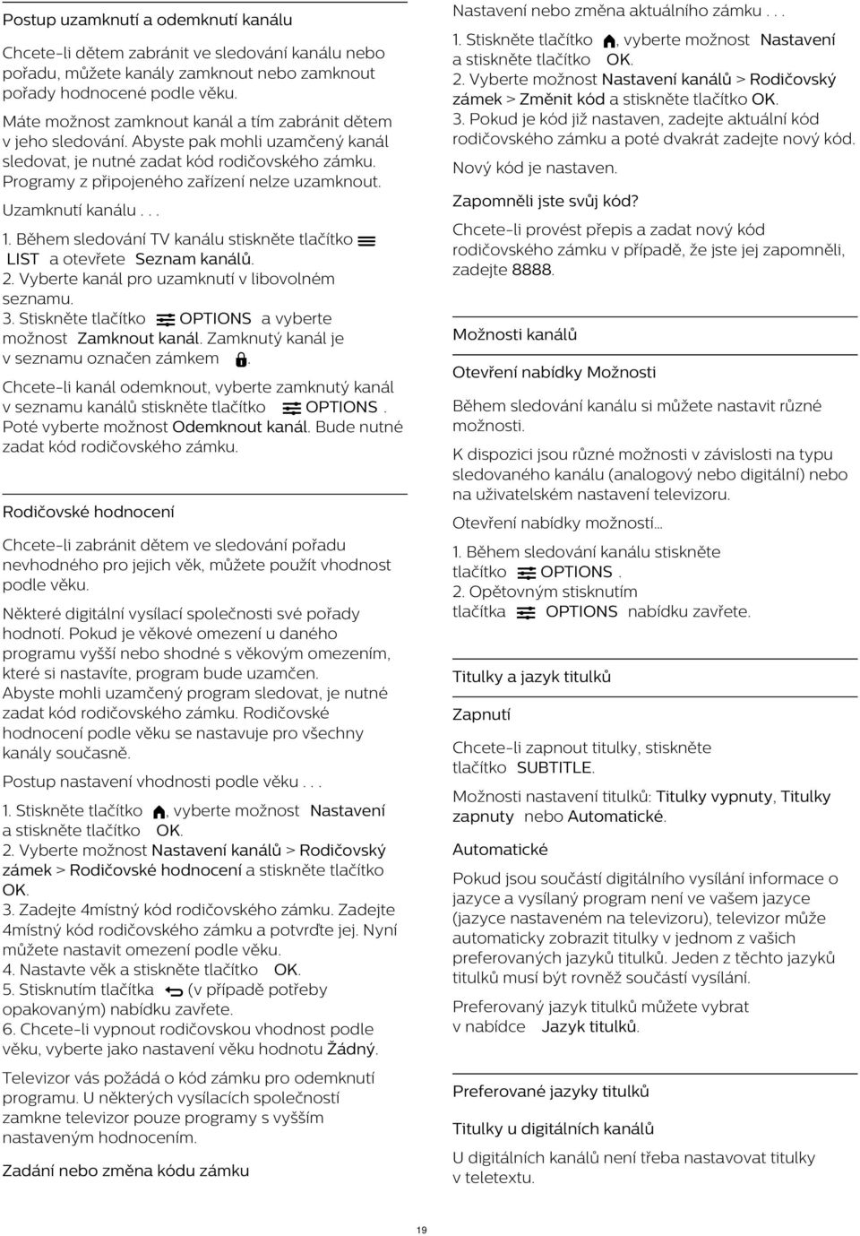 Chcete-li dětem zabránit ve sledování kanálu nebo pořadu, můžete kanály zamknout nebo zamknout pořady hodnocené podle věku. Máte možnost zamknout kanál a tím zabránit dětem v jeho sledování.