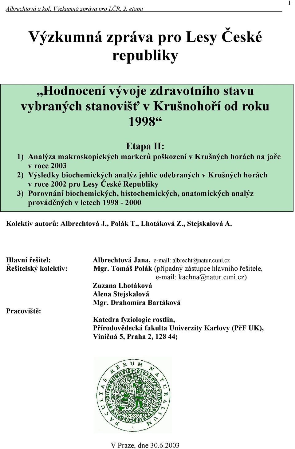 roce 23 2) Výsledky iochemických nlýz jehlic oderných v Krušných horách v roce 22 pro Lesy České Repuliky 3) Porovnání iochemických, histochemických, ntomických nlýz prováděných v letech 1998-2