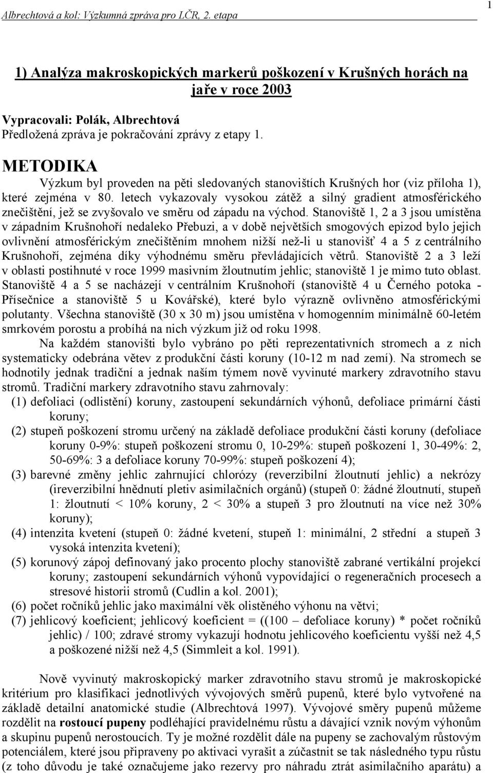 letech vykzovly vysokou zátěž silný grdient tmosférického znečištění, jež se zvyšovlo ve směru od zápdu n východ.