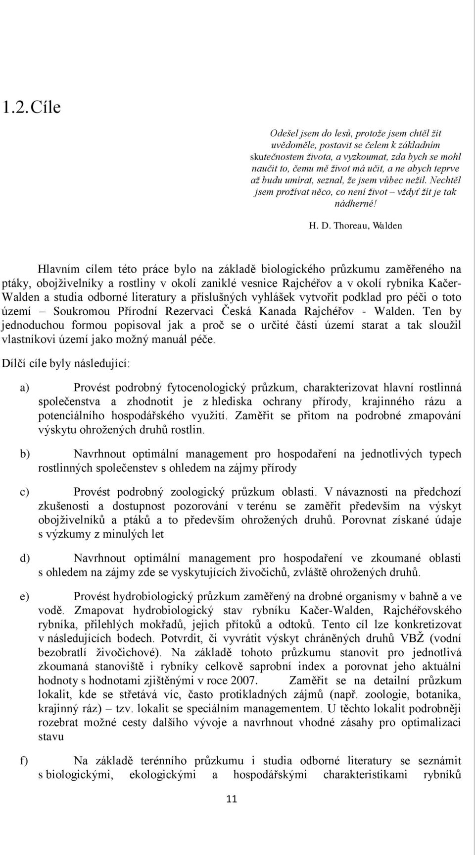 Thoreau, Walden Hlavním cílem této práce bylo na základě biologického průzkumu zaměřeného na ptáky, obojţivelníky a rostliny v okolí zaniklé vesnice Rajchéřov a v okolí rybníka Kačer- Walden a studia