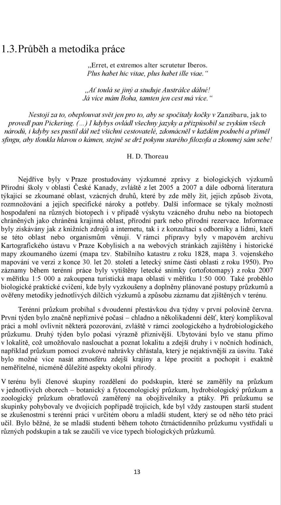 ( ) I kdybys ovládl všechny jazyky a přizpůsobil se zvykům všech národů, i kdyby ses pustil dál než všichni cestovatelé, zdomácněl v každém podnebí a přiměl sfingu, aby tloukla hlavou o kámen, stejně
