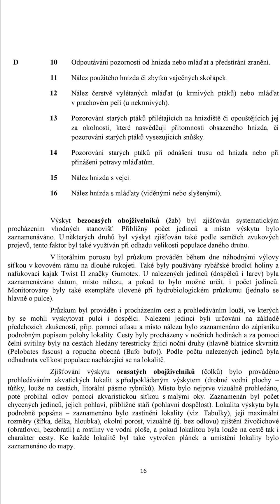 13 Pozorování starých ptáků přilétajících na hnízdiště či opouštějících jej za okolností, které nasvědčují přítomnosti obsazeného hnízda, či pozorování starých ptáků vysezujících snůšky.