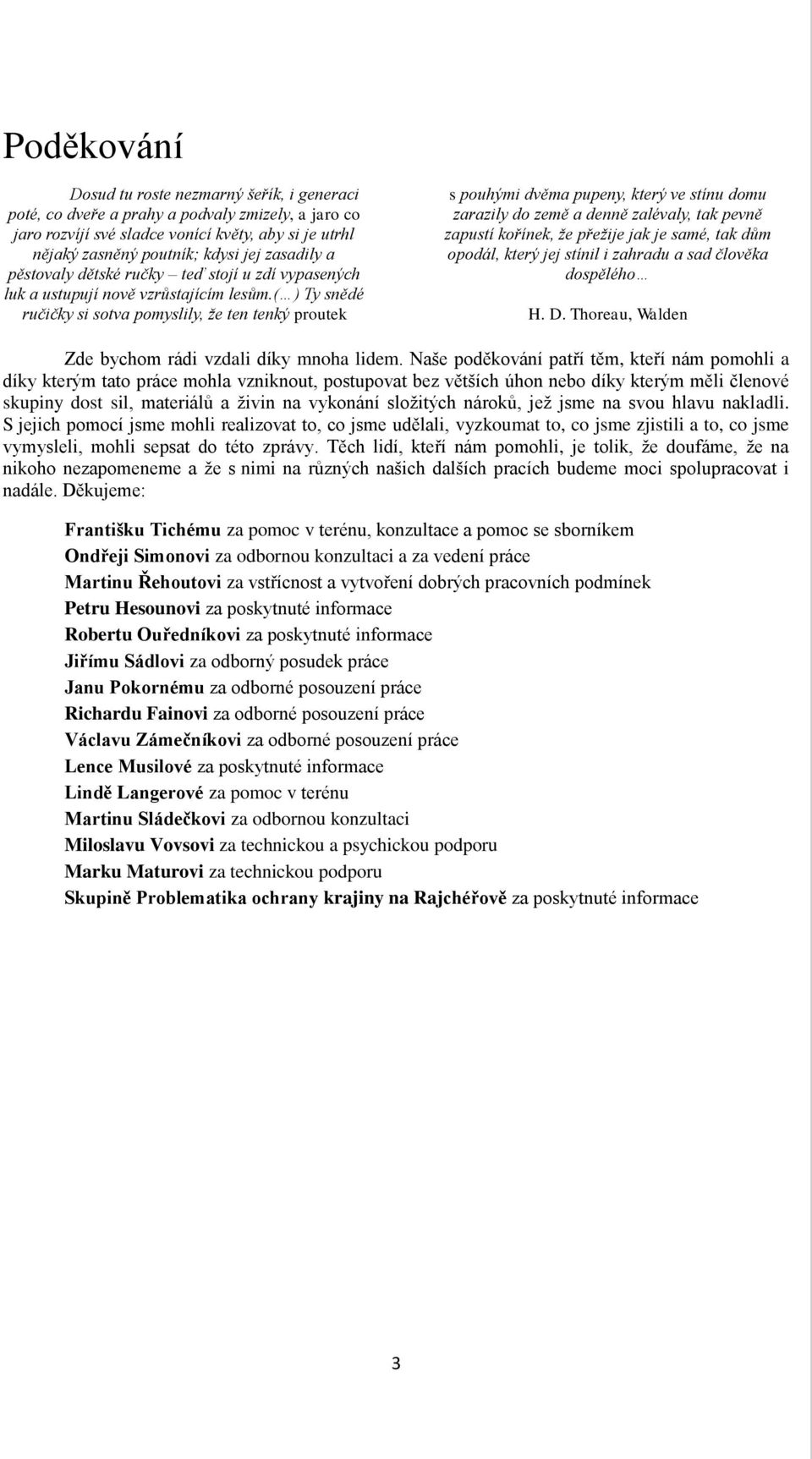 ( ) Ty snědé ručičky si sotva pomyslily, že ten tenký proutek s pouhými dvěma pupeny, který ve stínu domu zarazily do země a denně zalévaly, tak pevně zapustí kořínek, že přežije jak je samé, tak dům