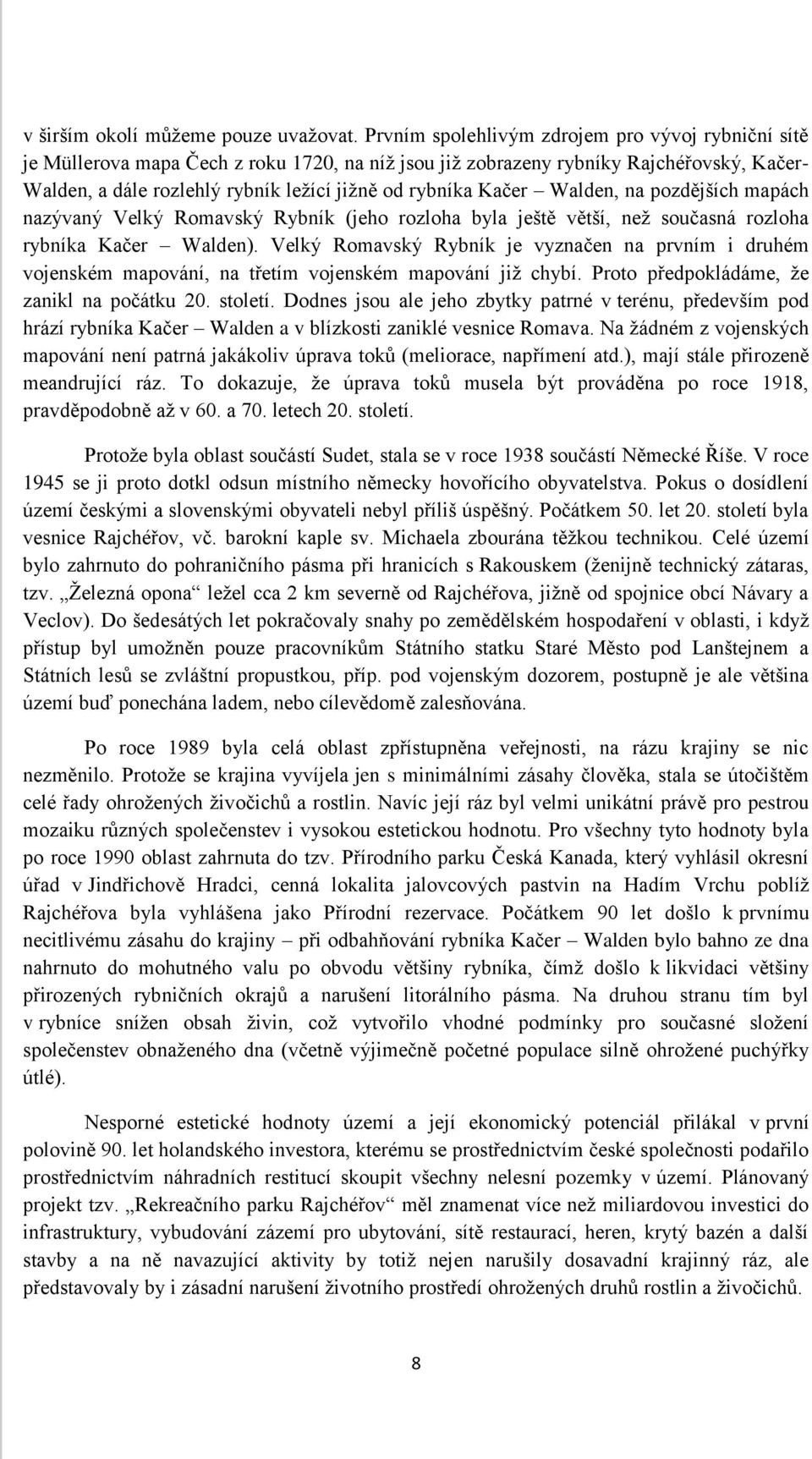 Kačer Walden, na pozdějších mapách nazývaný Velký Romavský Rybník (jeho rozloha byla ještě větší, neţ současná rozloha rybníka Kačer Walden).