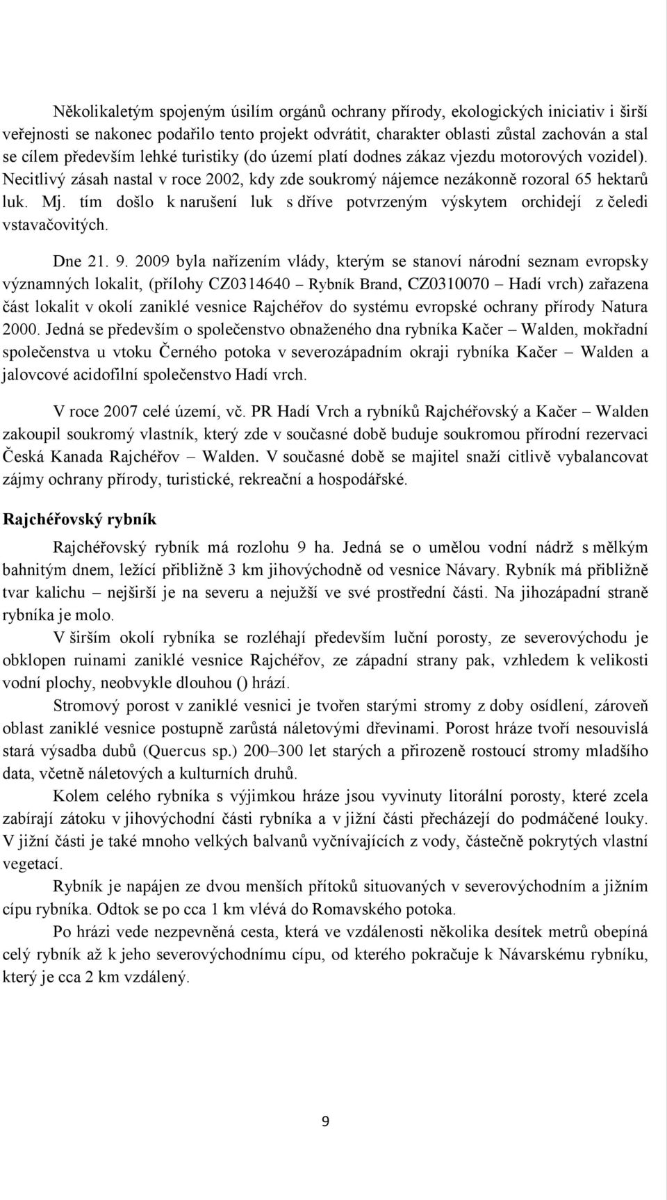 tím došlo k narušení luk s dříve potvrzeným výskytem orchidejí z čeledi vstavačovitých. Dne 21. 9.