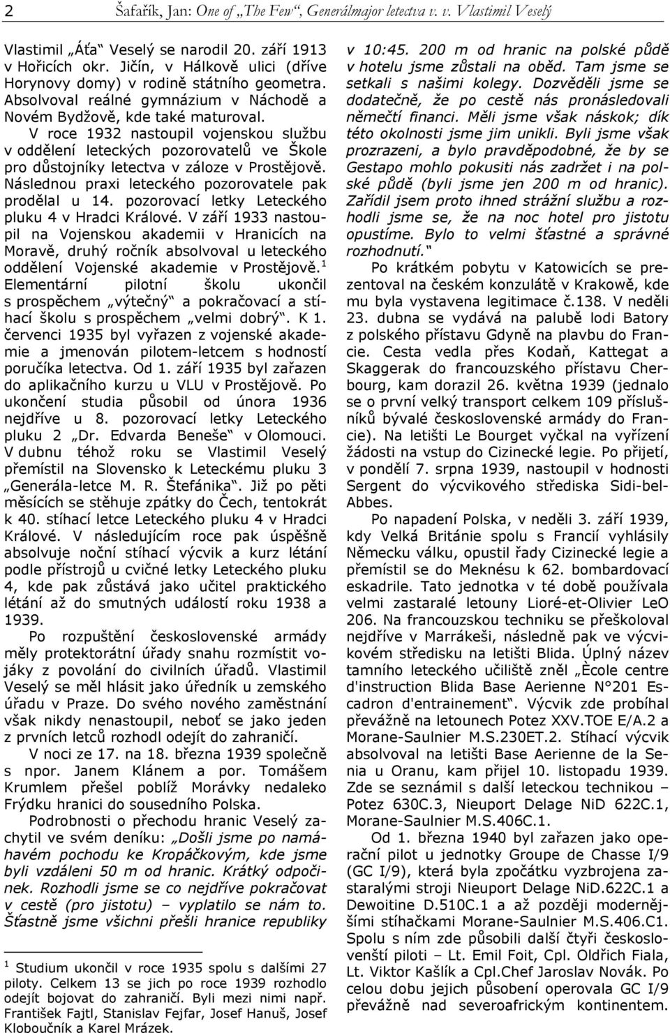 V roce 1932 nastoupil vojenskou službu v oddělení leteckých pozorovatelů ve Škole pro důstojníky letectva v záloze v Prostějově. Následnou praxi leteckého pozorovatele pak prodělal u 14.