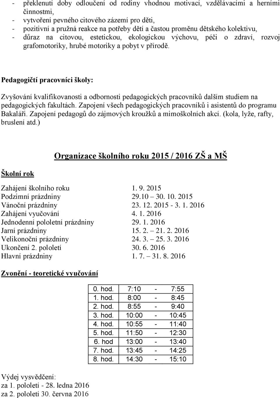 Pedagogičtí pracovníci školy: Zvyšování kvalifikovanosti a odbornosti pedagogických pracovníků dalším studiem na pedagogických fakultách.