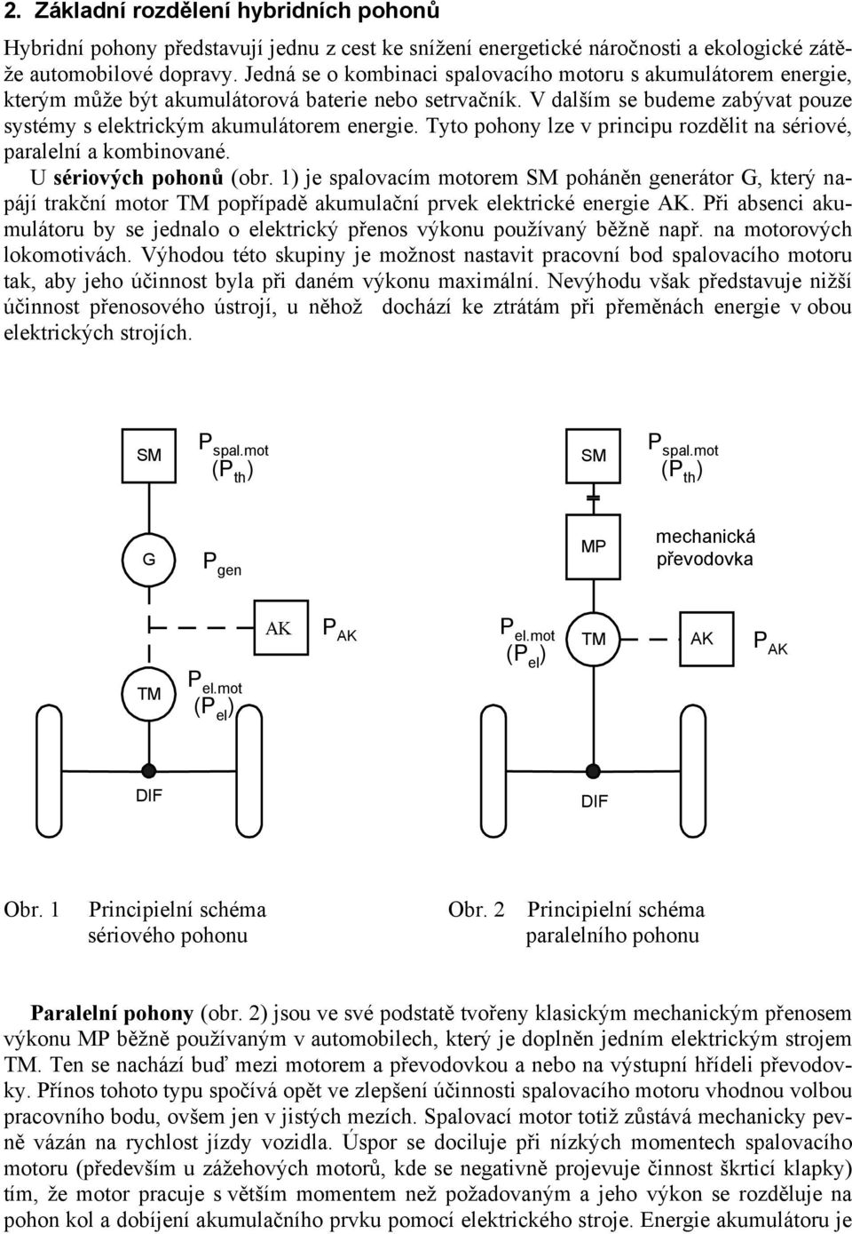 Tyto pohony lze v principu rozdělit na sériové, paralelní a kombinované. U sériových pohonů (obr.