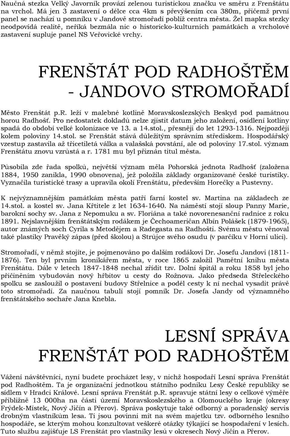 Žel mapka stezky neodpovídá realitě, neříká bezmála nic o historicko-kulturních památkách a vrcholové zastavení supluje panel NS Veřovické vrchy.