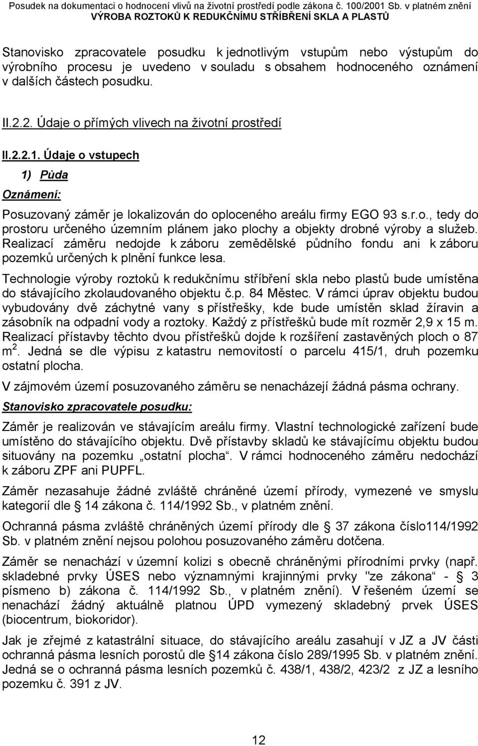Realizací záměru nedojde k záboru zemědělské půdního fondu ani k záboru pozemků určených k plnění funkce lesa.
