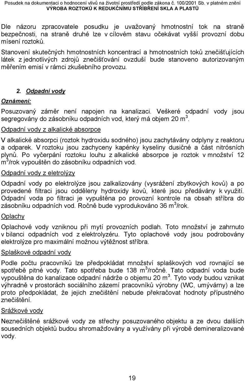 Oznámení: 2. Odpadní vody Posuzovaný záměr není napojen na kanalizaci. Veškeré odpadní vody jsou segregovány do zásobníku odpadních vod, který má objem 20 m 3.
