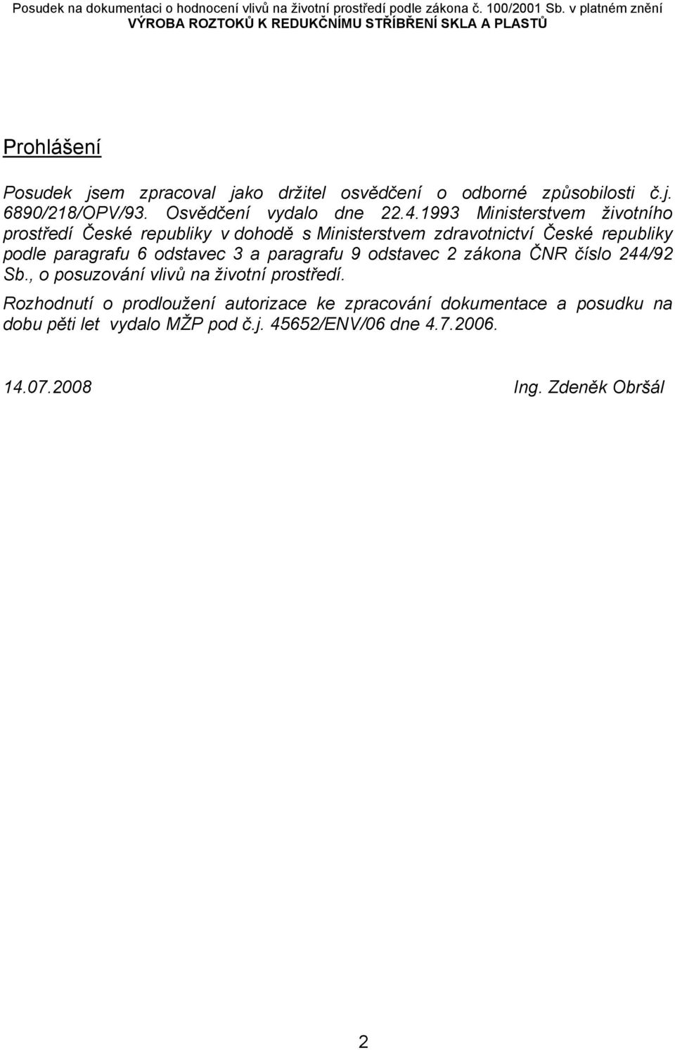 odstavec 3 a paragrafu 9 odstavec 2 zákona ČNR číslo 244/92 Sb., o posuzování vlivů na životní prostředí.