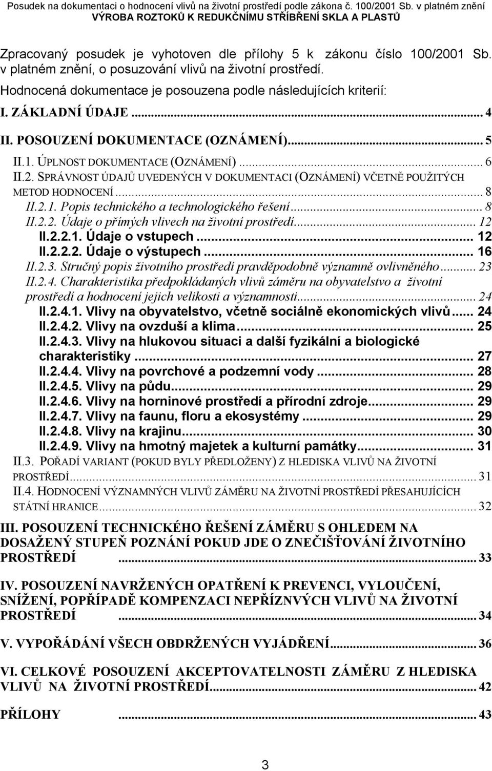 2.1. Popis technického a technologického řešení... 8 II.2.2. Údaje o přímých vlivech na životní prostředí... 12 II.2.2.1. Údaje o vstupech... 12 II.2.2.2. Údaje o výstupech... 16 II.2.3.
