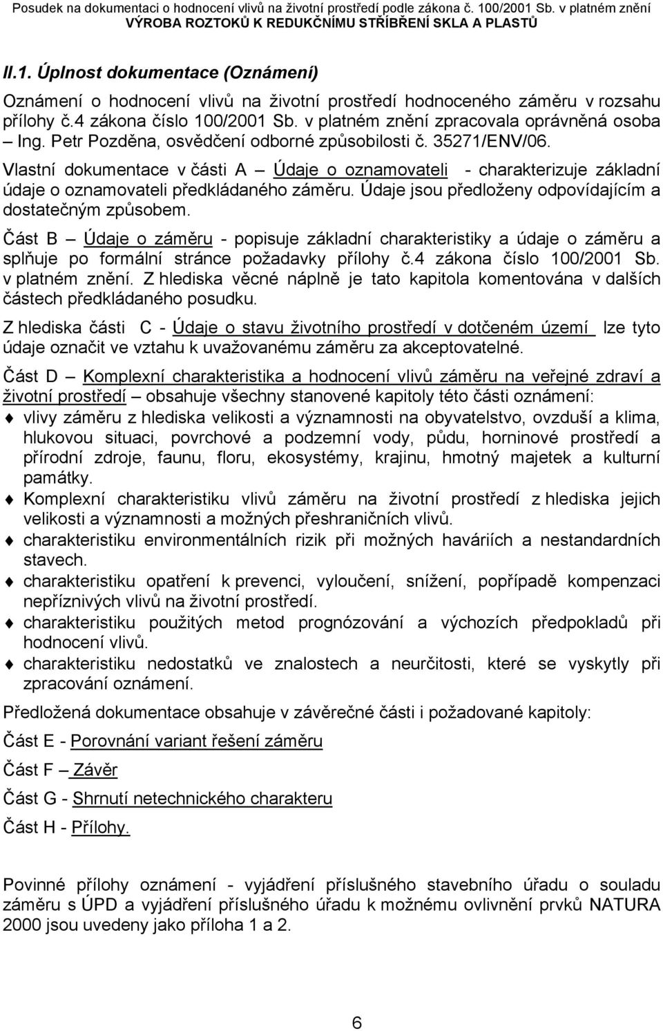 Údaje jsou předloženy odpovídajícím a dostatečným způsobem. Část B Údaje o záměru - popisuje základní charakteristiky a údaje o záměru a splňuje po formální stránce požadavky přílohy č.